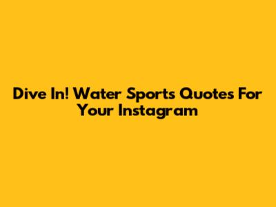 Dive In! Water Sports Quotes For Your Instagram