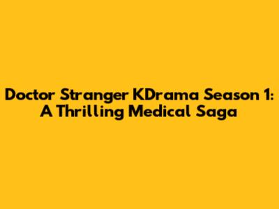 Doctor Stranger KDrama Season 1: A Thrilling Medical Saga