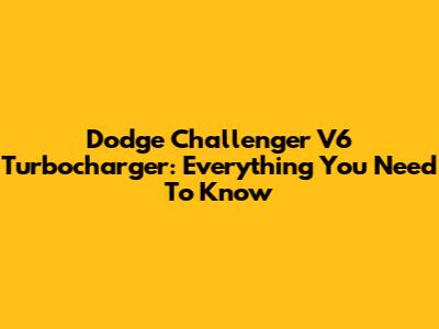 Dodge Challenger V6 Turbocharger: Everything You Need To Know