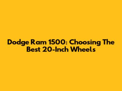 Dodge Ram 1500: Choosing The Best 20-Inch Wheels