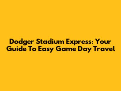 Dodger Stadium Express: Your Guide To Easy Game Day Travel