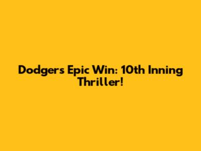 Dodgers' Epic Win: 10th Inning Thriller!