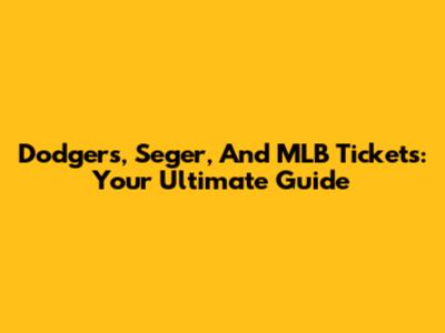 Dodgers, Seger, And MLB Tickets: Your Ultimate Guide