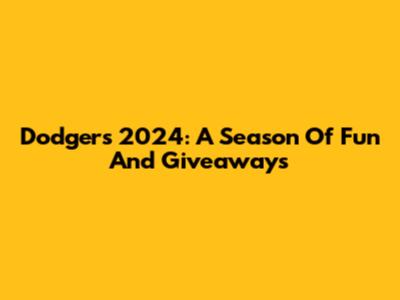 Dodgers 2024: A Season Of Fun And Giveaways