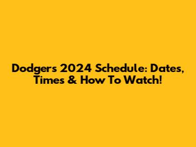 Dodgers 2024 Schedule: Dates, Times & How To Watch!