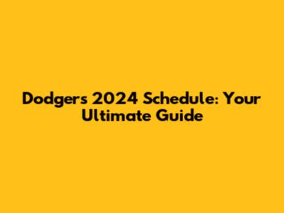 Dodgers 2024 Schedule: Your Ultimate Guide