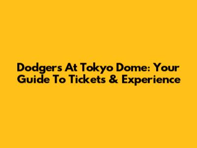 Dodgers At Tokyo Dome: Your Guide To Tickets & Experience