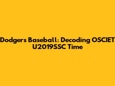 Dodgers Baseball: Decoding OSCIET U2019SSC Time