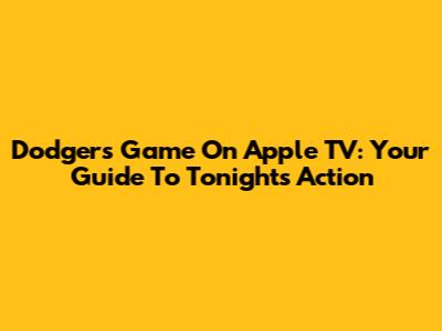 Dodgers Game On Apple TV: Your Guide To Tonight's Action