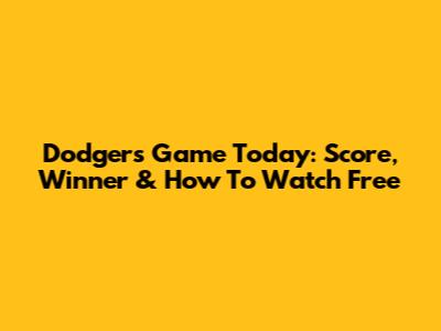 Dodgers Game Today: Score, Winner & How To Watch Free