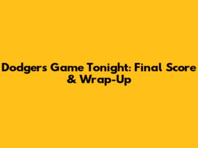 Dodgers Game Tonight: Final Score & Wrap-Up