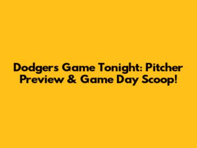 Dodgers Game Tonight: Pitcher Preview & Game Day Scoop!
