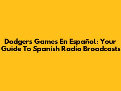 Dodgers Games En Español: Your Guide To Spanish Radio Broadcasts