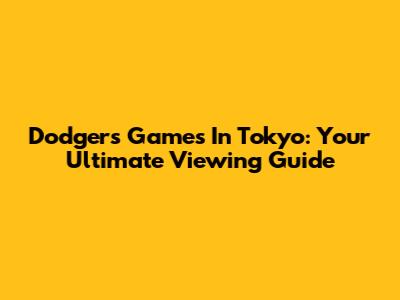 Dodgers Games In Tokyo: Your Ultimate Viewing Guide