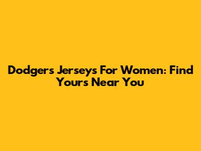 Dodgers Jerseys For Women: Find Yours Near You