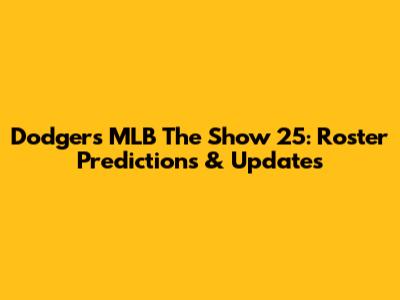 Dodgers MLB The Show 25: Roster Predictions & Updates