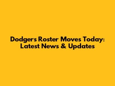 Dodgers Roster Moves Today: Latest News & Updates