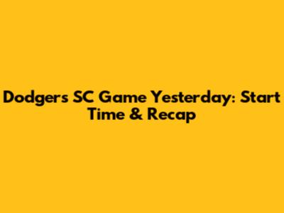 Dodgers SC Game Yesterday: Start Time & Recap