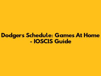 Dodgers Schedule: Games At Home - IOSCIS Guide
