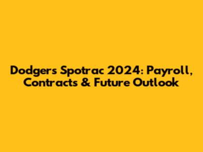 Dodgers Spotrac 2024: Payroll, Contracts & Future Outlook