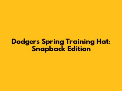 Dodgers Spring Training Hat: Snapback Edition