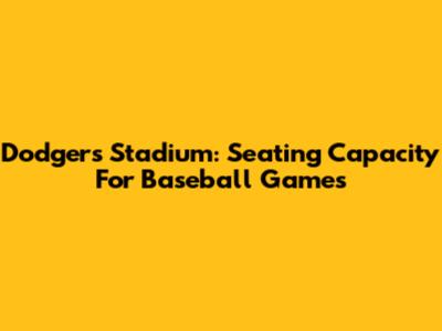 Dodgers Stadium: Seating Capacity For Baseball Games