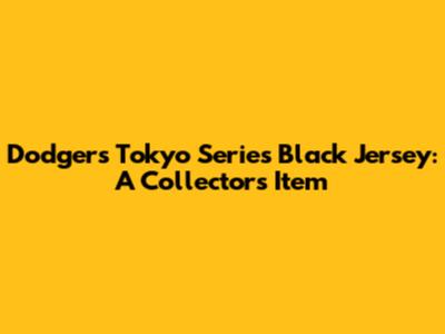 Dodgers Tokyo Series Black Jersey: A Collector's Item