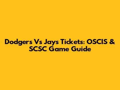 Dodgers Vs Jays Tickets: OSCIS & SCSC Game Guide