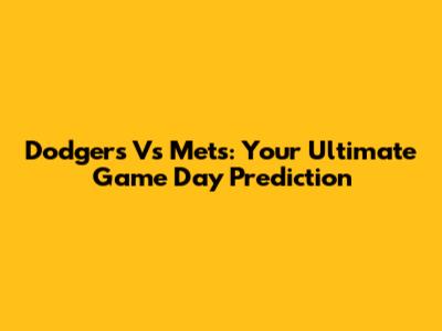 Dodgers Vs Mets: Your Ultimate Game Day Prediction