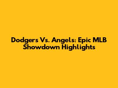 Dodgers Vs. Angels: Epic MLB Showdown Highlights