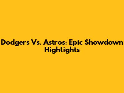 Dodgers Vs. Astros: Epic Showdown Highlights