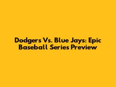 Dodgers Vs. Blue Jays: Epic Baseball Series Preview