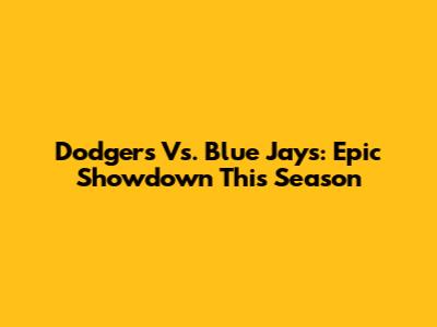 Dodgers Vs. Blue Jays: Epic Showdown This Season