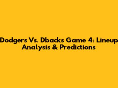 Dodgers Vs. D'backs Game 4: Lineup Analysis & Predictions