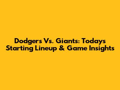 Dodgers Vs. Giants: Today's Starting Lineup & Game Insights