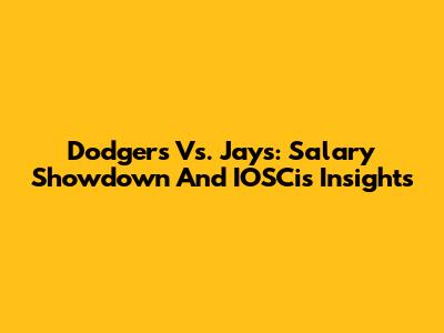 Dodgers Vs. Jays: Salary Showdown And IOSCis Insights
