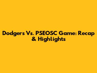 Dodgers Vs. PSEOSC Game: Recap & Highlights