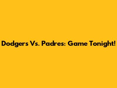 Dodgers Vs. Padres: Game Tonight!