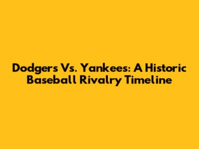 Dodgers Vs. Yankees: A Historic Baseball Rivalry Timeline