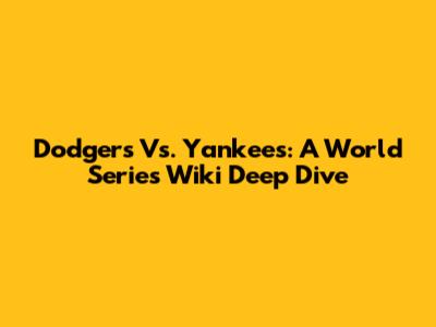 Dodgers Vs. Yankees: A World Series Wiki Deep Dive