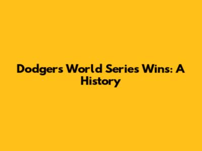 Dodgers World Series Wins: A History