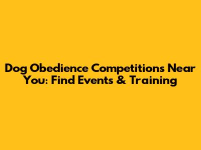 Dog Obedience Competitions Near You: Find Events & Training