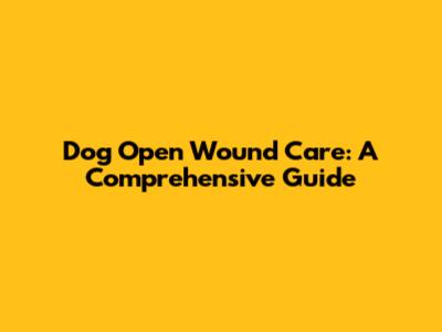 Dog Open Wound Care: A Comprehensive Guide