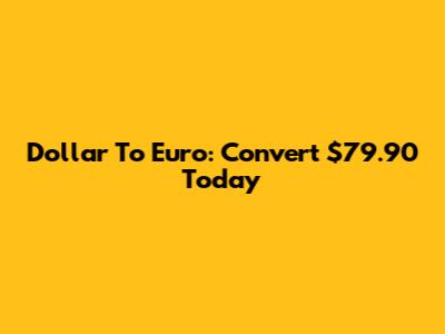 Dollar To Euro: Convert $79.90 Today