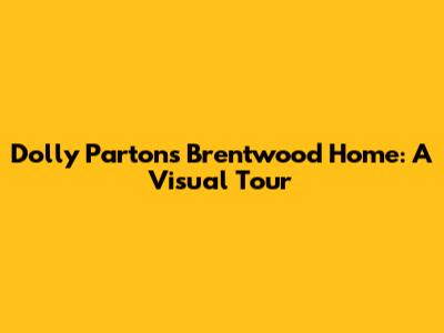 Dolly Parton's Brentwood Home: A Visual Tour