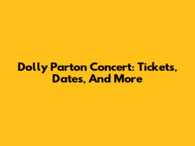 Dolly Parton Concert: Tickets, Dates, And More