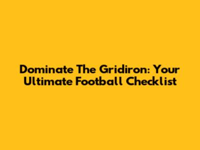Dominate The Gridiron: Your Ultimate Football Checklist