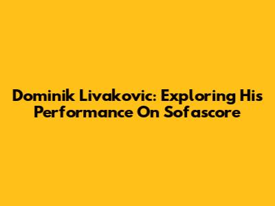 Dominik Livakovic: Exploring His Performance On Sofascore