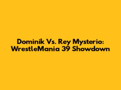 Dominik Vs. Rey Mysterio: WrestleMania 39 Showdown