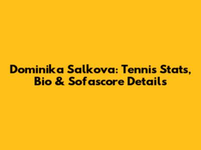Dominika Salkova: Tennis Stats, Bio & Sofascore Details